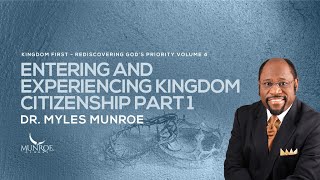 Entering and Experiencing Kingdom Citizenship Part 1 | Dr. Myles Munroe by Munroe Global 142,356 views 11 months ago 58 minutes