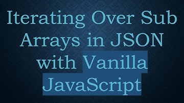 Iterating Over Sub Arrays in JSON with Vanilla JavaScript