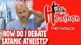 How To Debate Satan Worshiping Atheists | Talk Heathen: Throwback