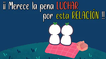 ¿Cuándo merece la pena luchar por una relación?