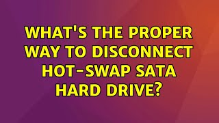 Ubuntu: What's the proper way to disconnect hot-swap SATA hard drive? (2 Solutions!!)