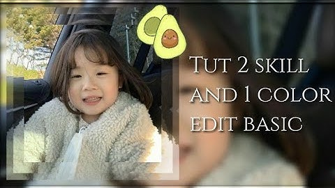[Tut skill am part 12]Tut 2 skill và 1 color edit basic siu siu xinhhh