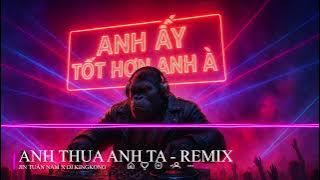 ANH THUA ANH TA - REMIX | DJ KingKong | Nhìn lại mình một lần đi anh ... Nonstop TikTok Cháy ....