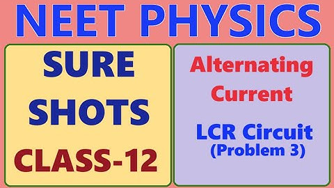 NEET PHYSICS // CLASS 12 // ALTERNATING CURRENT // LCR CIRCUIT PROBLEM 3 // NEET SURE SHOTS