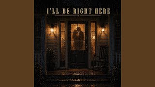 I'll Be Right Here