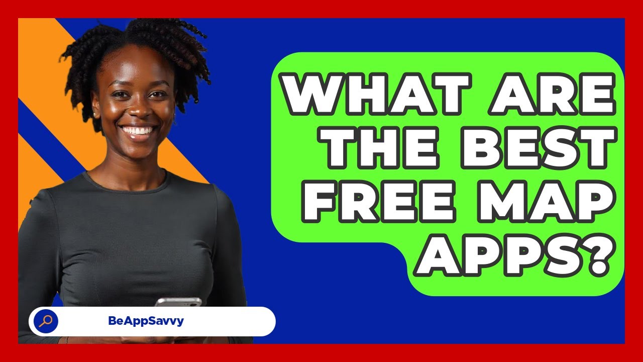 What Are The Best Free Map Apps? - Be App Savvy