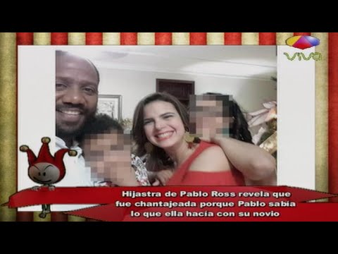Hijastra de Pablo Ross Dice Era Chantajeada Con Revelar Lo Que Ella
