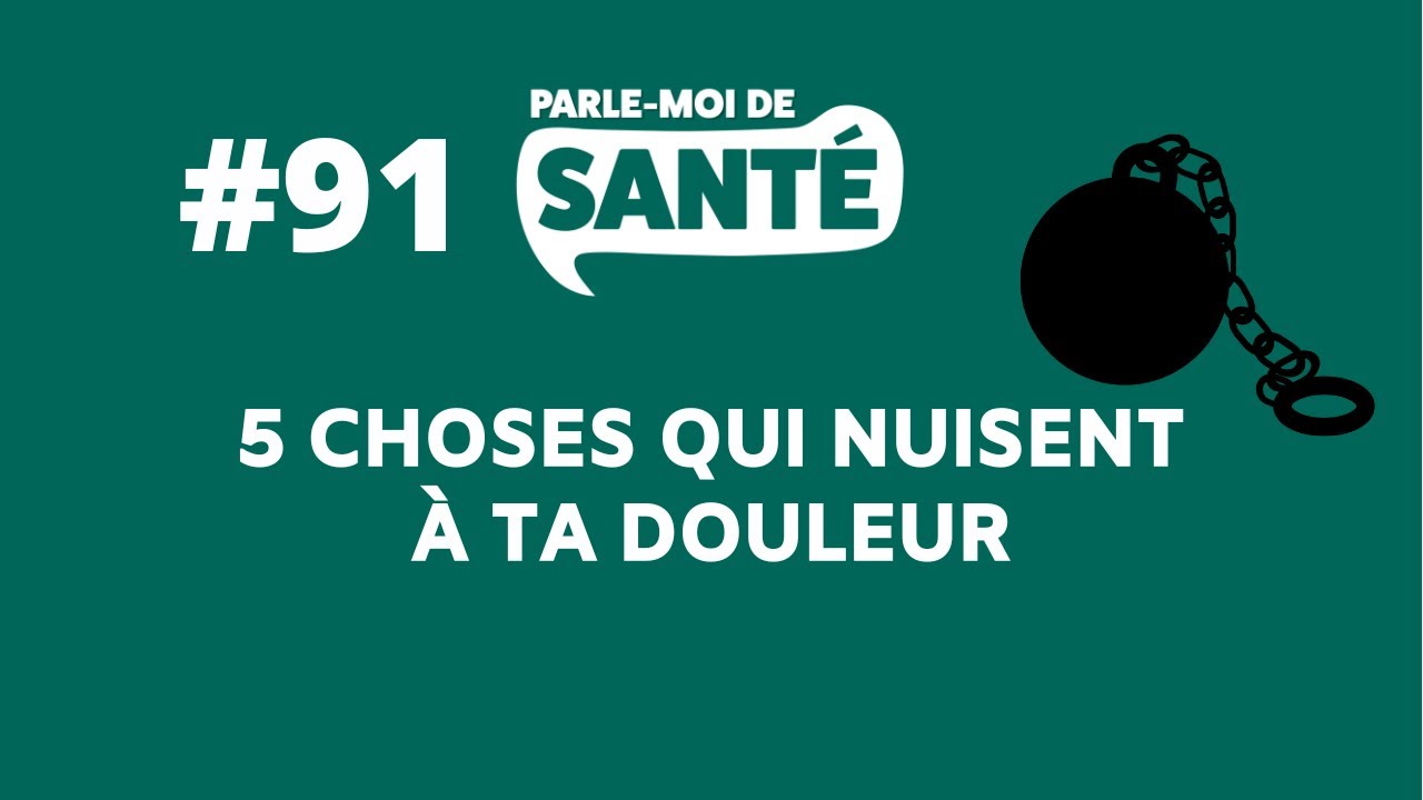 Parle-moi de santé #91 - 5 choses qui nuisent à ta douleur