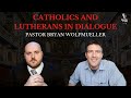 Catholics and Lutherans in Dialogue with Pastor Bryan Wolfmueller