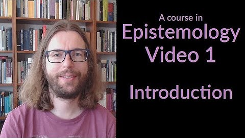 Introduction - Epistemology Video 1