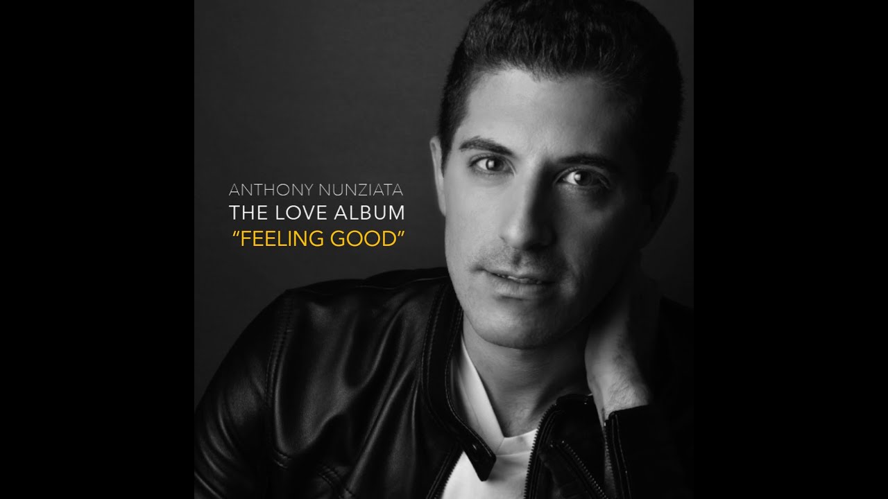 Watch Anthony Nunziata - "Feeling Good" (The Love Album) on YouTube Watch Anthony Nunziata - "Feeling Good" (The Love Album) on YouTube