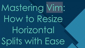 Mastering Vim: How to Resize Horizontal Splits with Ease