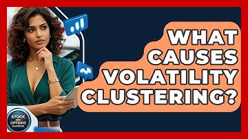 What Causes Volatility Clustering? - Stock and Options Playbook