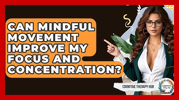 Can Mindful Movement Improve My Focus And Concentration? - Cognitive Therapy Hub