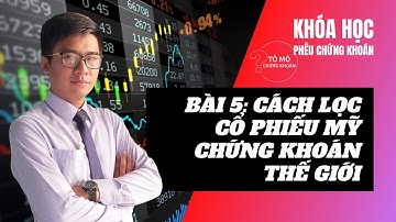 [Khóa Học] Học Chơi Chứng Khoán - Phễu Tài Chính Bài 5: Cách Lọc Chứng Khoán Thế Giới Chứng Khoán Mỹ