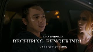 Masterpiece - Bechiping Pengerindu (Karaoke Version)