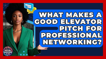 What Makes A Good Elevator Pitch For Professional Networking? - Social Success Club