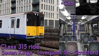 Class 315 ride from Seven Kings - Liverpool St - Stratford   Cab (07/04/22)