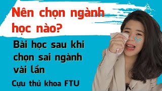 Nên chọn ngành học nào? | Bài học sau khi chọn sai ngành vài lần | Tâm sự của cựu thủ khoa FTU