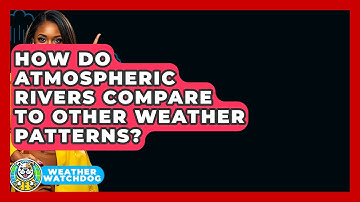 How Do Atmospheric Rivers Compare To Other Weather Patterns? - Weather Watchdog