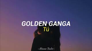 Golden Ganga- Tú - Letra
