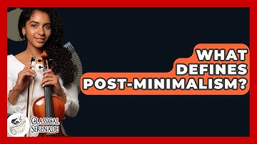 What Defines Post-minimalism? - Classical Serenade