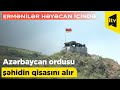 Ermənilər həyəcan  içində - Azərbaycan ordusu şəhidin qisasını alır