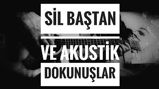 Video thumbnail of "Sil Baştan  ve Akustik Dokunuşlar"