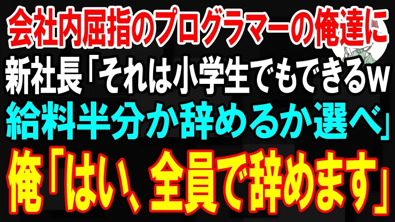 【スカッと】新社長が会社内屈指のプログラマー集団の俺達に「システム管理なんて小学生でもできるw給料半分か左遷か選べ｣俺「はい、全員で辞めさせていただきます」【朗読】【修羅場】
