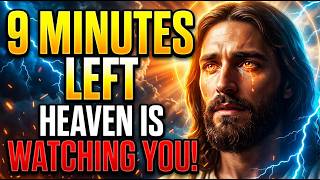 GOD SAYS: 9 MINUTES LEFT - HEAVEN IS WATCHING YOU! | GOD MESSAGE NOW | GOD MESSAGE TODAY
