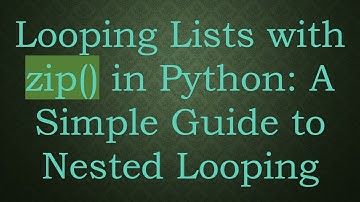 Looping Lists with zip() in Python: A Simple Guide to Nested Looping