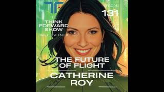Celebrity Think Forward EP 131 - Future of Flight with Catherine Roy Net Worth