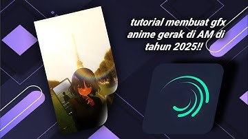 Tutorial Membuat Gfx Anime Gerak di Alight motion di Tahun 2025!!! - Tutorial Lengkap