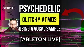 Psychedelic Glitch Atmosphere (Using A Vocal Sample) [ABLETON LIVE]