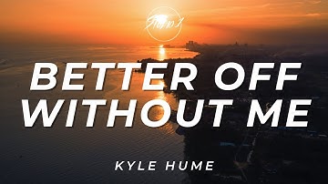 Kyle Hume - Better Off Without Me (Lyrics)