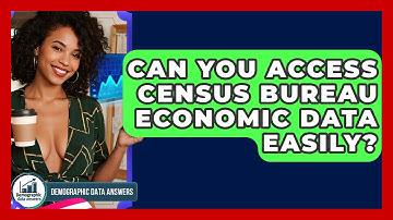 Can You Access Census Bureau Economic Data Easily? - Demographic Data Answers