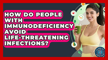 How Do People With Immunodeficiency Avoid Life-threatening Infections? - All About the Immune System