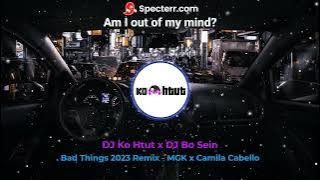 Bad Things 2023 Remix - MGK x Camila Cabello (Remix by DJ Ko Htut & DJ Bo Sein)