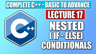 C++ Basic - Lecture 17| Nested If-Else Conditionals | Complete FREE C++ Course