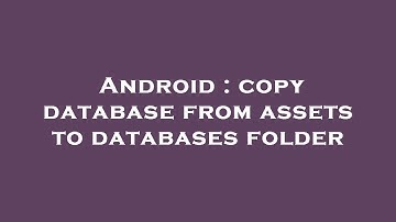Android : copy database from assets to databases folder