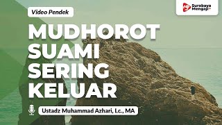 Mudhorot Suami Sering Keluar Rumah Tanpa Ada Hajat - Ustadz Muhammad Azhari, Lc., MA