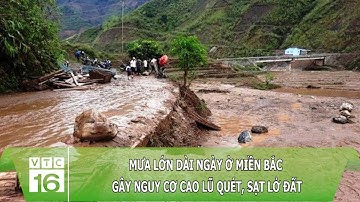 Mưa lớn dài ngày ở miền Bắc gây nguy cơ cao lũ quét, sạt lở đất | VTC16