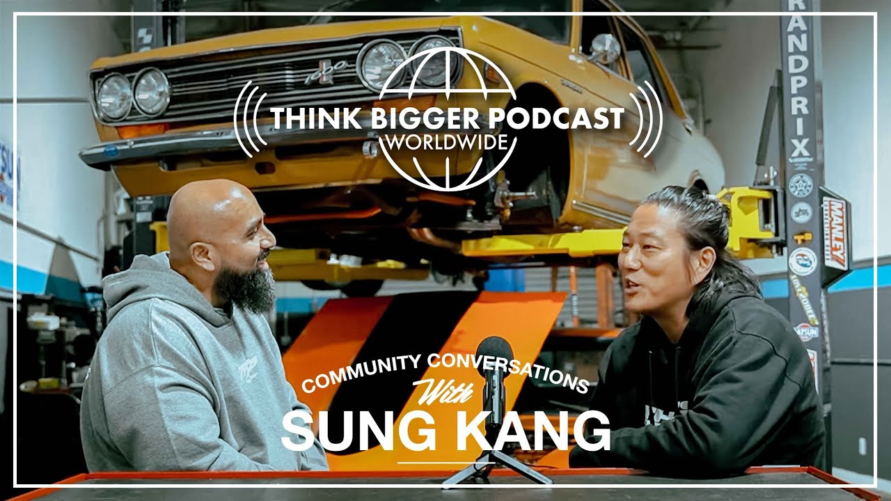 Think Bigger Podcast, Episode #54 - Community Conversations with Sung Kang