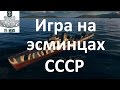 Как играть на эсминцах СССР в игре World of warships игра на эсминце Гремящий или Гневный