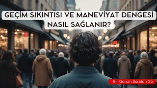 Geçim Sıkıntısı Ve Maneviyat Dengesi Nasıl Sağlanır?- Bir Gencin Soruları 25