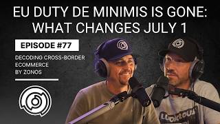 EU Duty De Minimis Is Gone: What Changes July 1 | Decoding Cross-Border Ecommerce | Ep #77