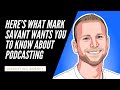 Heres what mark savant wants you to know about podcasting