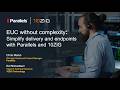 EUC without complexity Simplify delivery and endpoints with Parallels and 10ZiG
