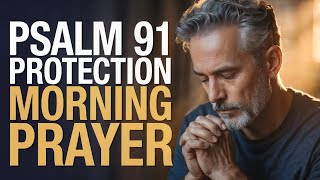 Psalm 91 Morning Prayer | Powerful Protection and Guidance for Today