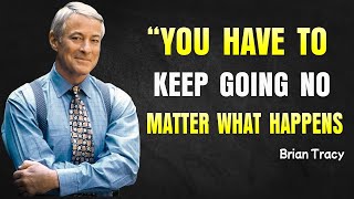 NO MATTER HOW HARD IT GETS . - Brian Tracy Motivation Speech